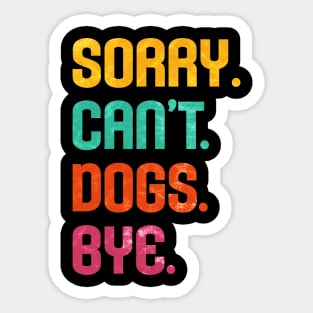 Sorry. Can't. Dogs. Bye. Sticker